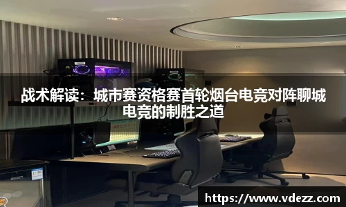 战术解读：城市赛资格赛首轮烟台电竞对阵聊城电竞的制胜之道