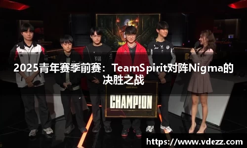 2025青年赛季前赛：TeamSpirit对阵Nigma的决胜之战