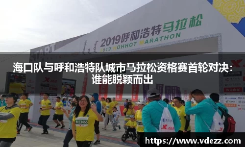 海口队与呼和浩特队城市马拉松资格赛首轮对决：谁能脱颖而出